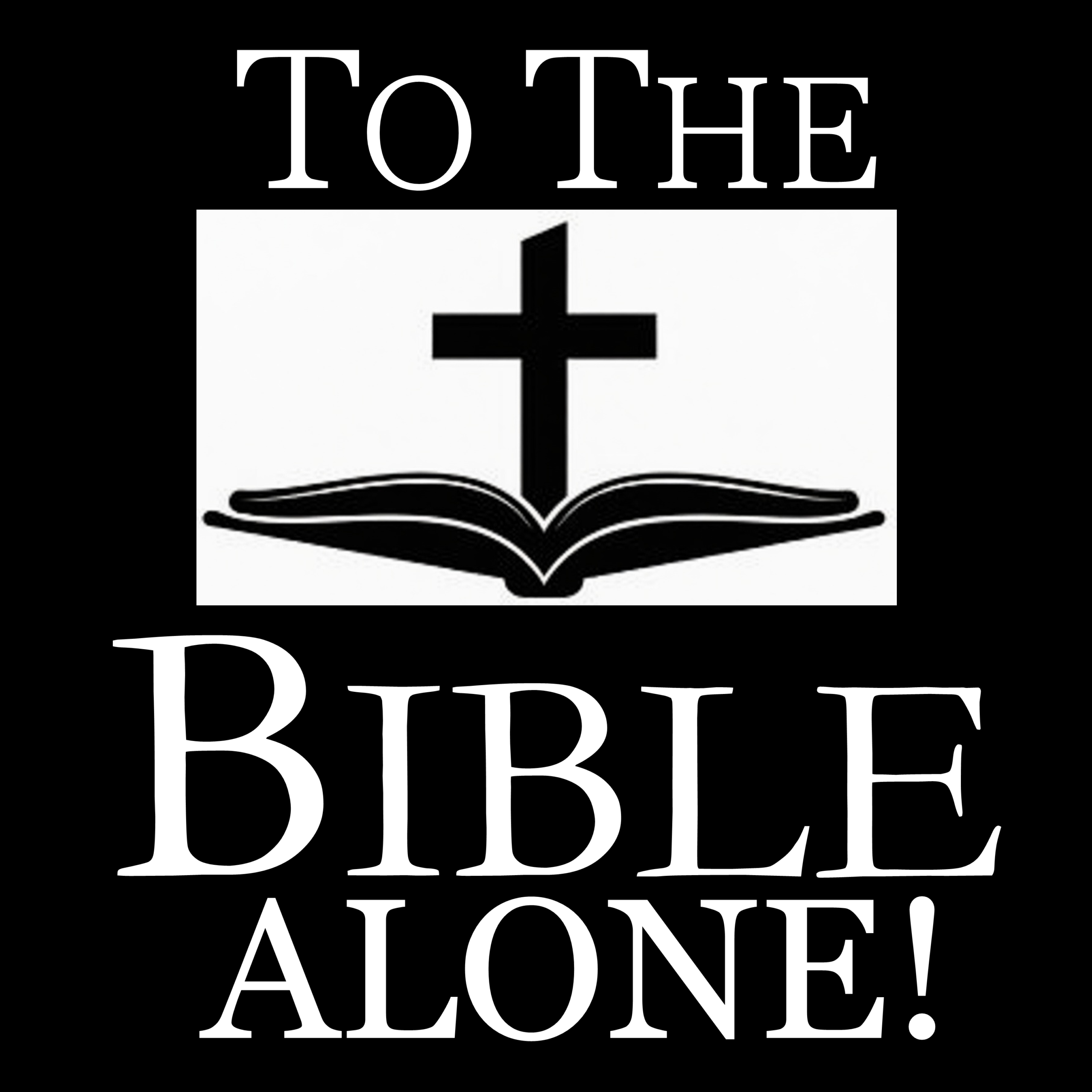 To The Bible Alone